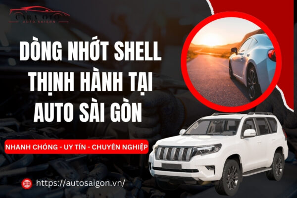 Dòng nhớt Shell thịnh hành tại AUTO Sài Gòn